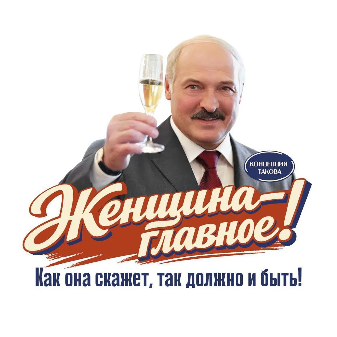 КОНЦЕПЦИЯ ТАКОВА Женщина - главное! Как она скажет, так должно и быть!