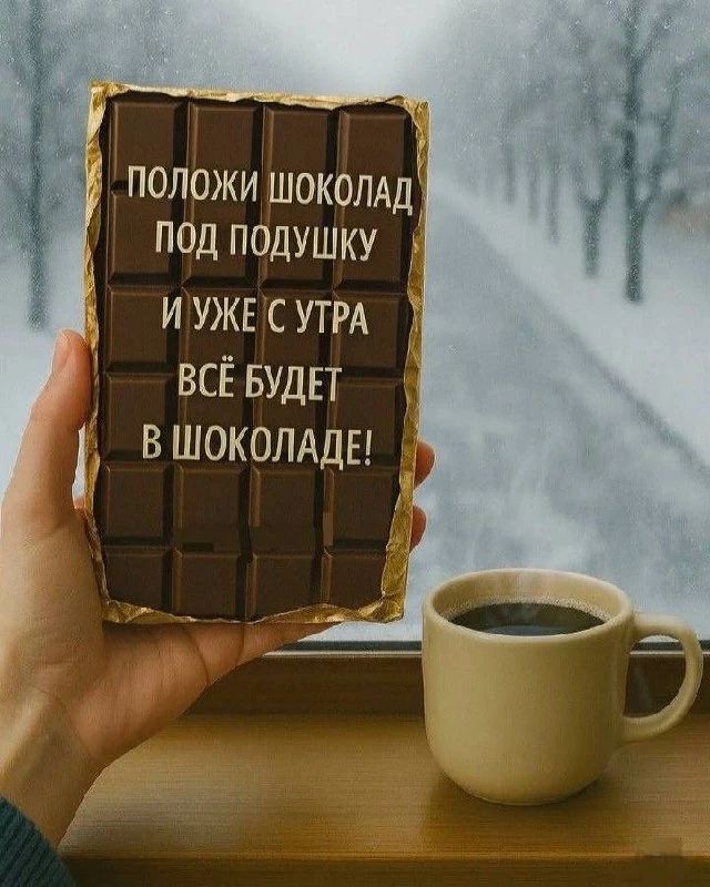 Положи шоколад под подушку и уже с утра всё будет в шоколаде!