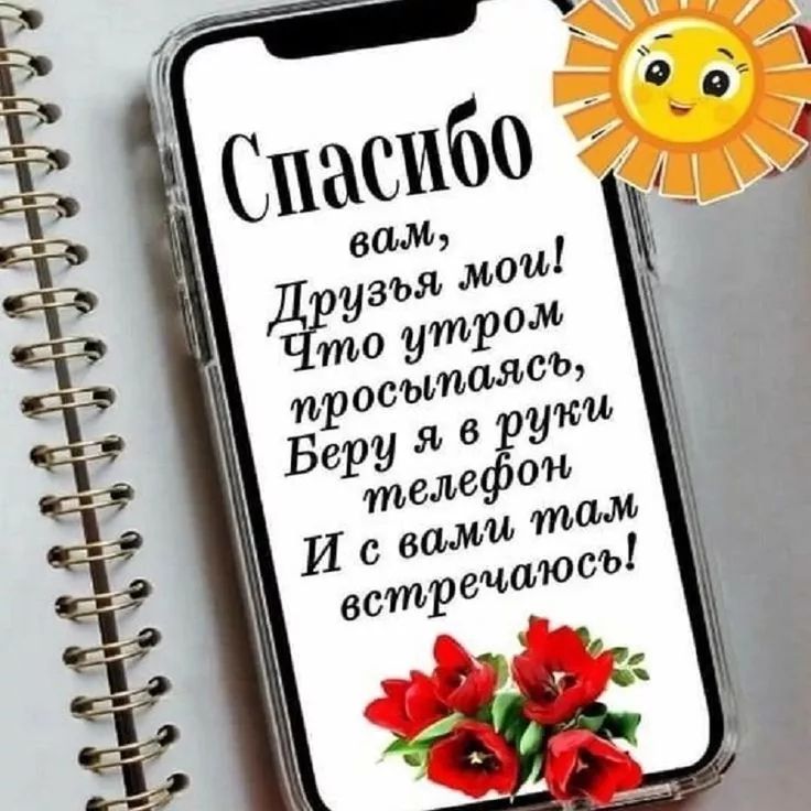 Спасибо вам, друзья мои! Что утром просыпаясь, Беру я в руки телефон И с вами там встречаюсь!