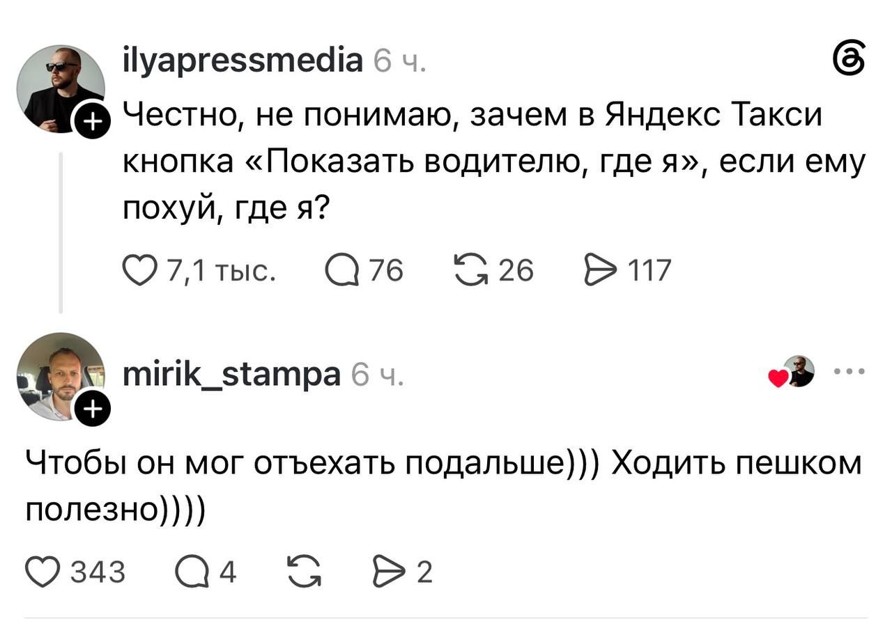 Честно, не понимаю, зачем в Яндекс Такси кнопка «Показать водителю, где я», если ему похуй, где я? Чтобы он мог отъехать подальше))) Ходить пешком полезно)))