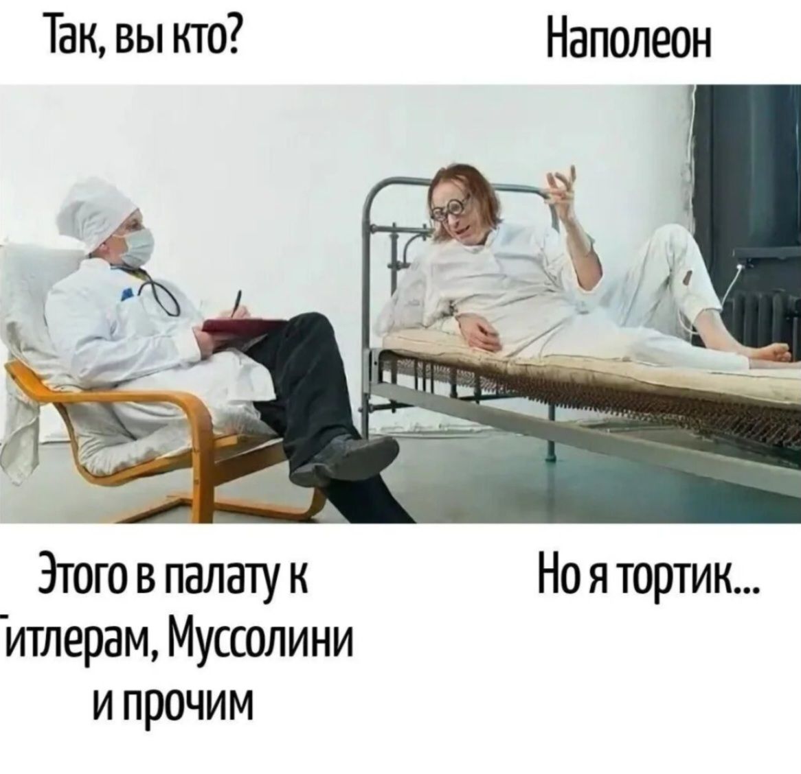 Так, вы кто?
Наполеон
Этого в палату к Гитлерам, Муссолини и прочим
Но я тортик...