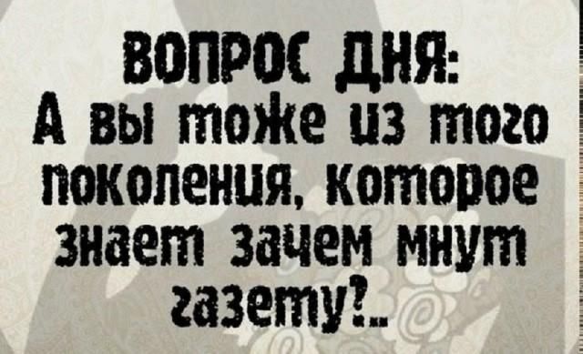 ВОПРОС ДНЯ: А вы тоже из того поколения, которое знает зачем мнут газету!?..