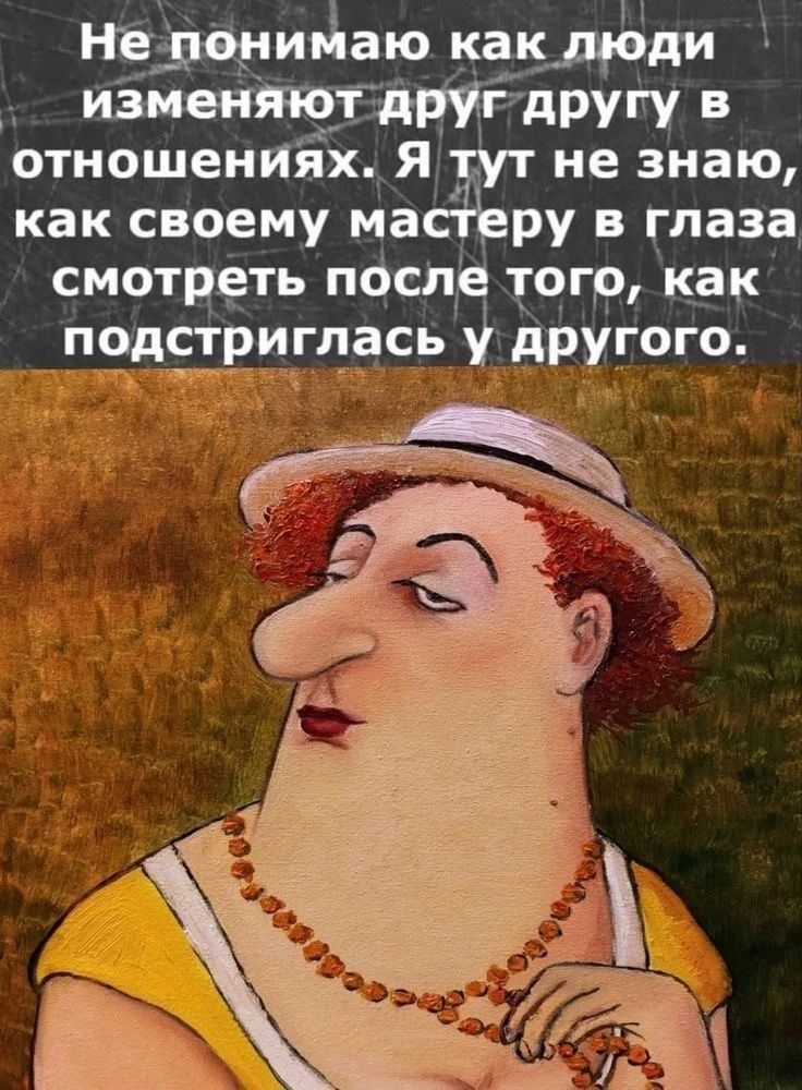 Не понимаю как люди изменяют друг другу в отношениях. Я тут не знаю, как своему мастеру в глаза смотреть после того, как подстриглась у другого.