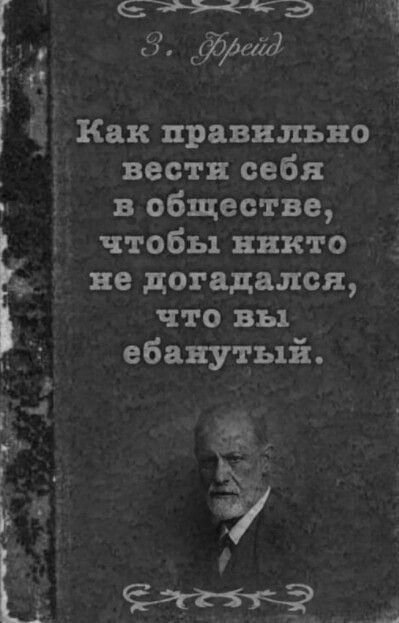 З. Фрейд Как правильно вести себя в обществе, чтобы никто не догадался, что вы ебанутый.