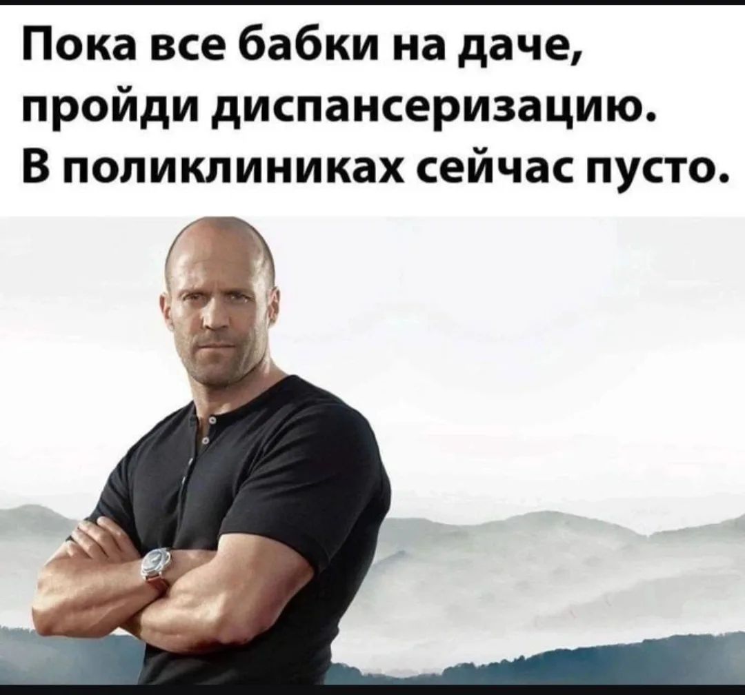 Пока все бабки на даче, пройди диспансеризацию. В поликлиниках сейчас пусто.