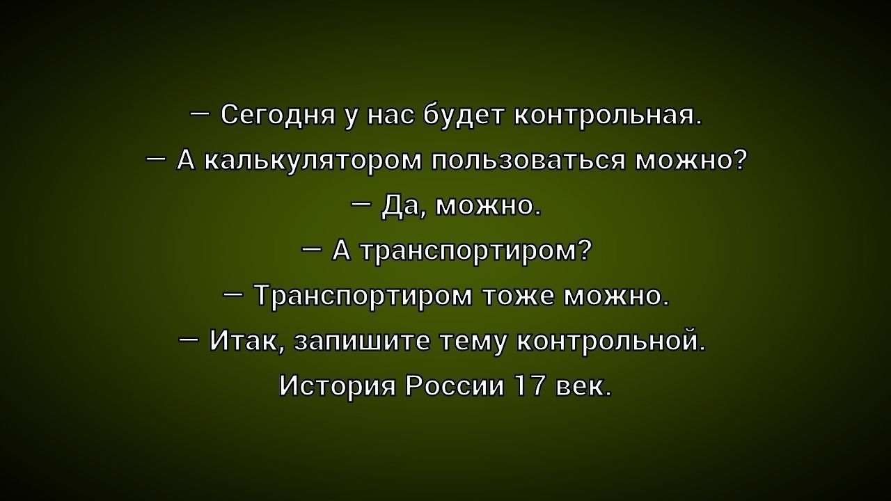 Сегодня у нас будет контрольная. А калькулятором пользоваться можно? Да, можно. А транспортиром? Транспортиром тоже можно. Итак, запишите тему контрольной. История России 17 век.