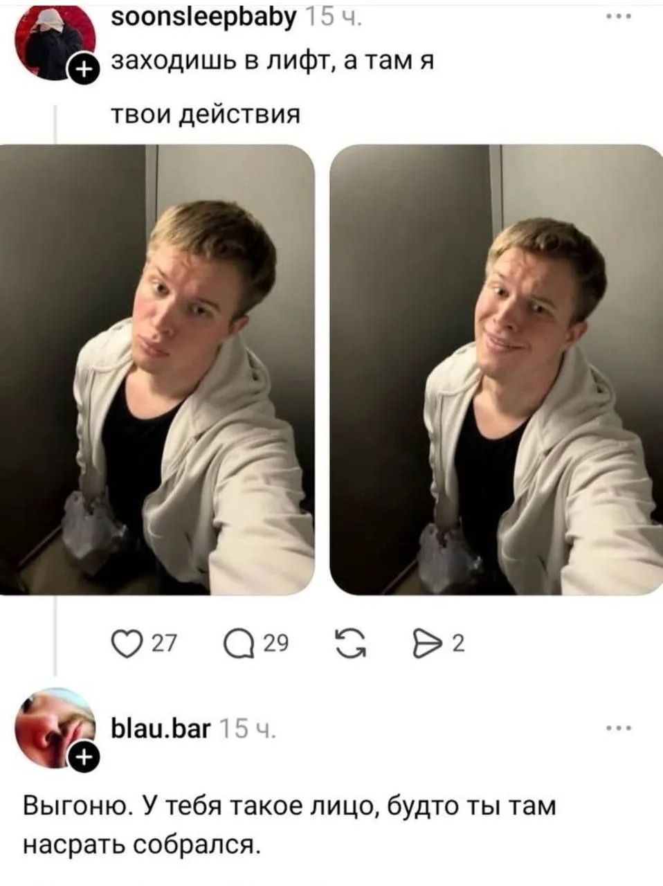 soonsleepbaby: заходишь в лифт, а там я твои действия. blau.bar: Выгоню. У тебя такое лицо, будто ты там насрать собрался.
