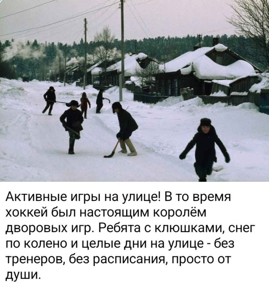 Активные игры на улице! В то время хоккей был настоящим королём дворовых игр. Ребята с клюшками, снег по колено и целые дни на улице - без тренеров, без расписания, просто от души.