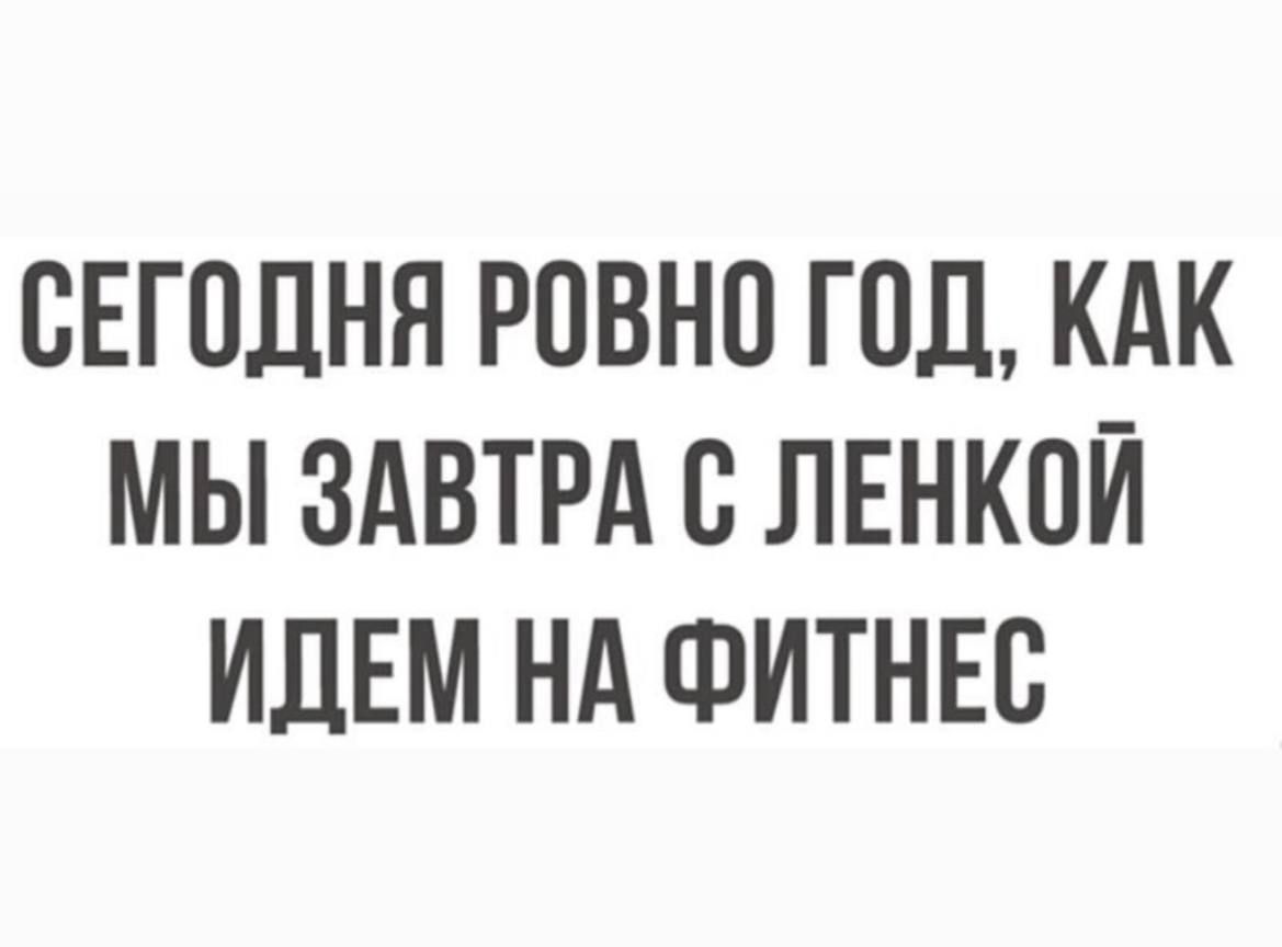 СЕГОДНЯ РОВНО ГОД, КАК МЫ ЗАВТРА С ЛЕНКОЙ ИДЕМ НА ФИТНЕС