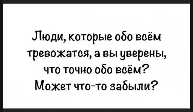 Люди, которые обо всём тревожатся, а вы уверены, что точно обо всём? Может что-то забыли?