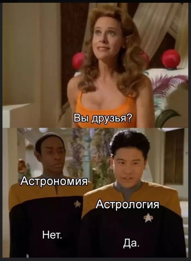 Вы друзья? Астрономия Нет. Астрология Да.