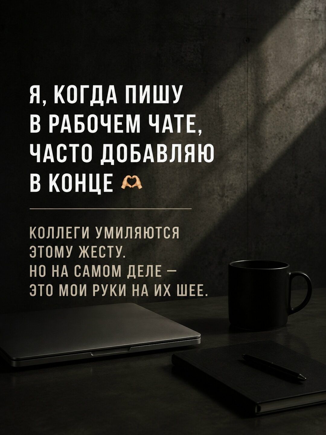 Я, когда пишу в рабочем чате, часто добавляю в конце 🫶. Коллеги умиляются этому жесту. Но на самом деле — это мои руки на их шее.