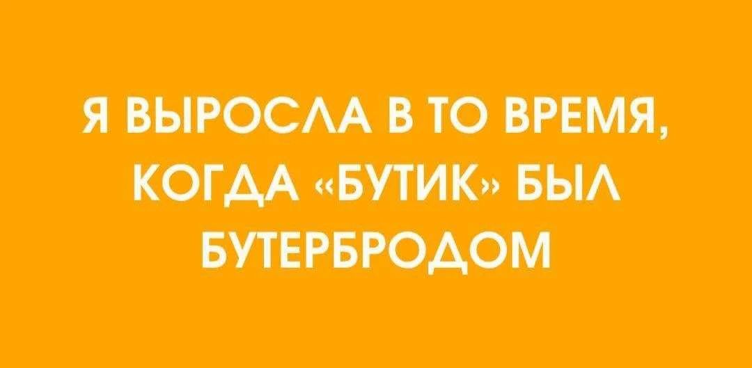 Я выросла в то время, когда «бутик» был бутербродом