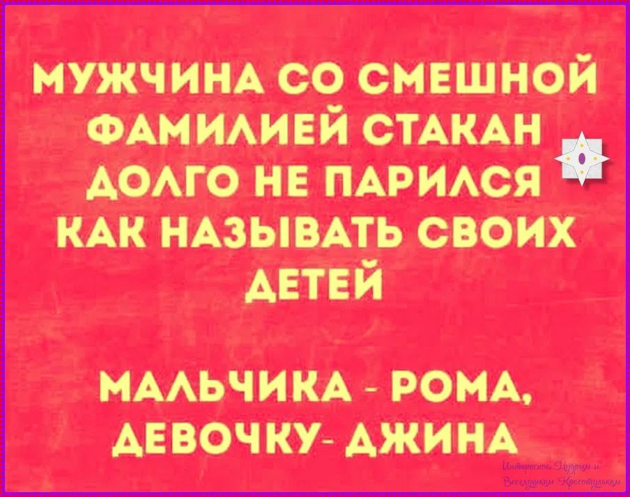 Мужчина со смешной фамилией Стакан долго не парился как называть своих детей. Мальчика - Рома, девочку - Джина.