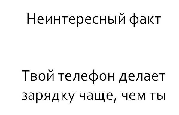 Неинтересный факт Твой телефон делает зарядку чаще, чем ты