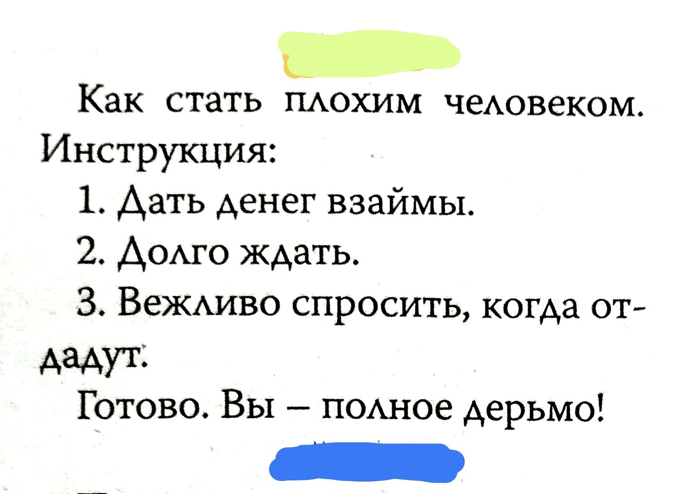 Как стать плохим человеком. Инструкция: 1. Дать денег взаймы. 2. Долго ждать. 3. Вежливо спросить, когда отдадут. Готово. Вы – полное дерьмо!