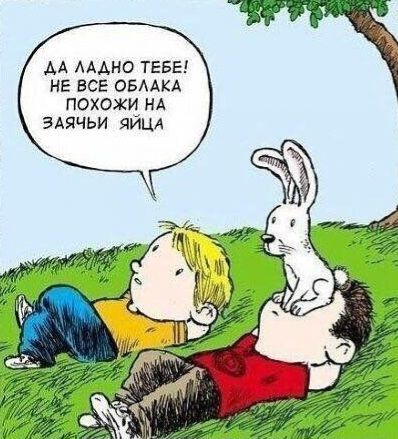 ДА ЛАДНО ТЕБЕ! НЕ ВСЕ ОБЛАКА ПОХОЖИ НА ЗАЯЧЬИ ЯЙЦА