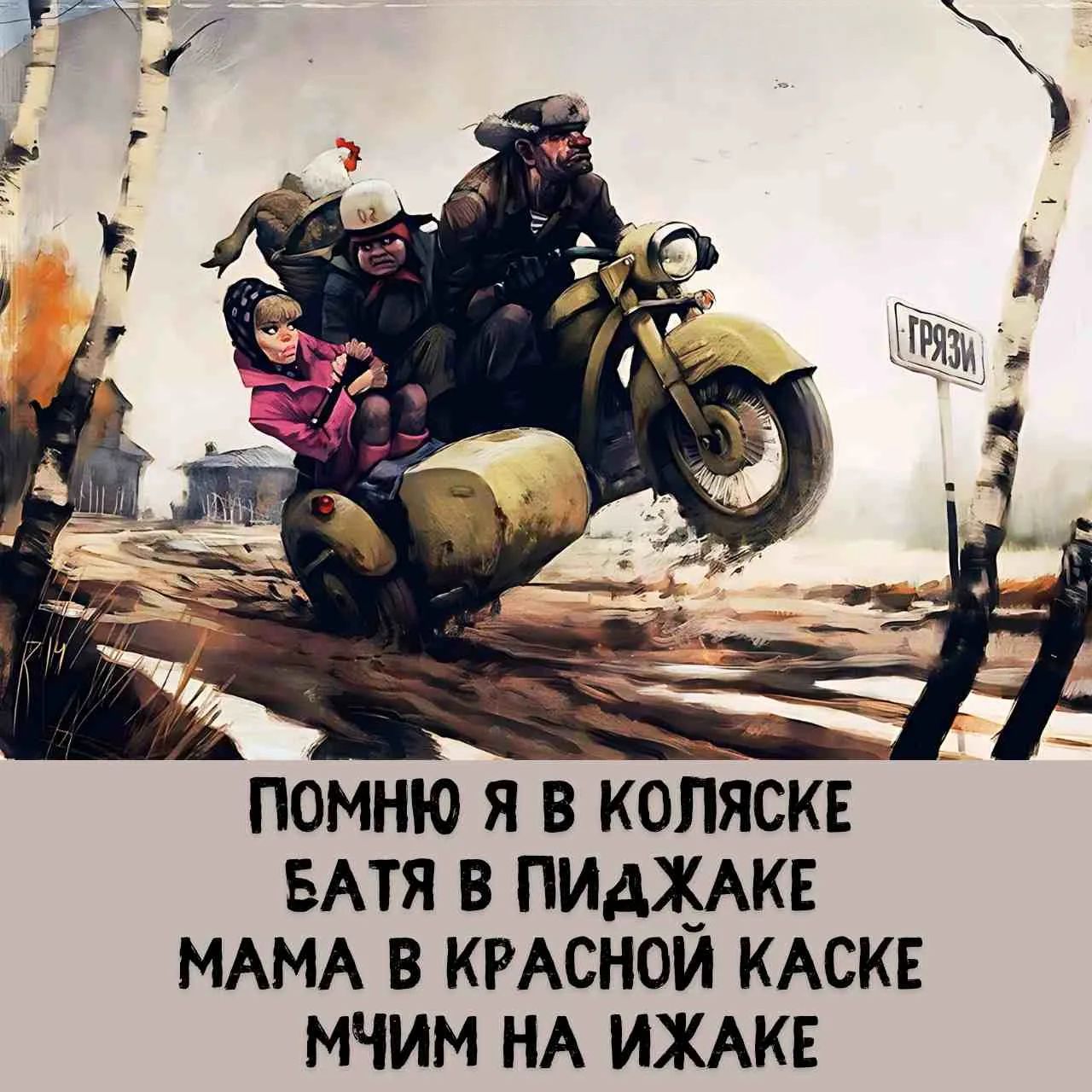 ПОМНЮ Я В КОЛЯСКЕ БАТЯ В ПИДЖАКЕ МАМА В КРАСНОЙ КАСКЕ МЧИМ НА ИЖАКЕ ГРЯЗИ