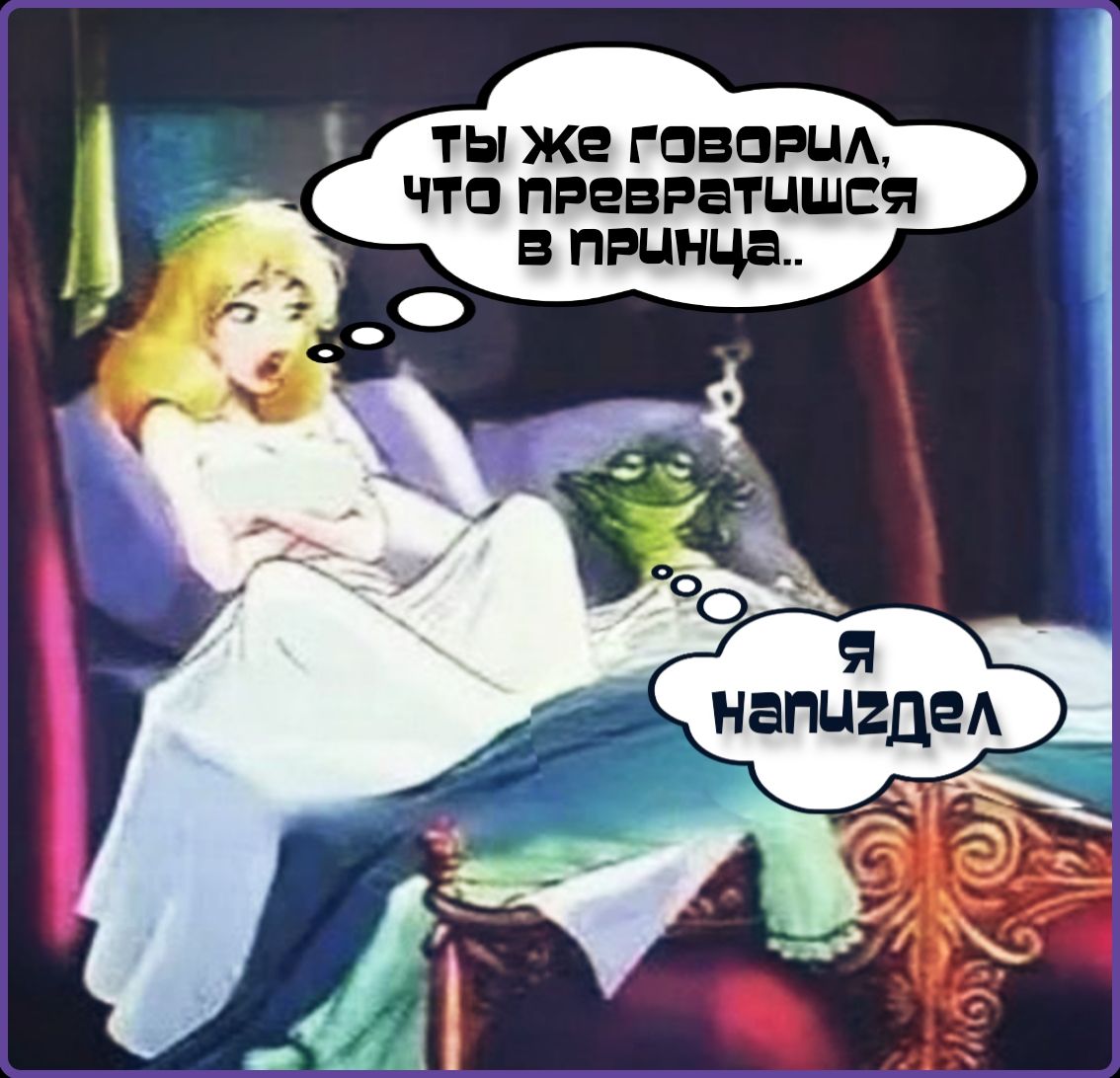 ТЫ ЖЕ ГОВОРИЛ, ЧТО ПРЕВРАТИШЬСЯ В ПРИНЦА.. Я НАПИЗДЕЛ