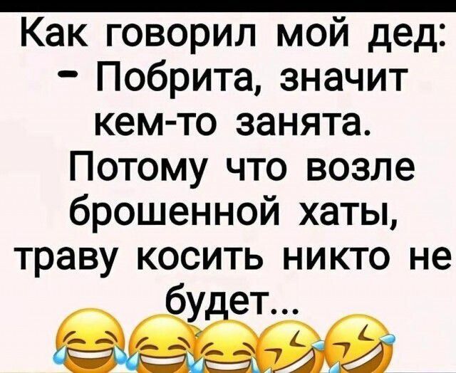 Как говорил мой дед: – Побрита, значит кем-то занята. Потому что возле брошенной хаты, траву косить никто не будет...