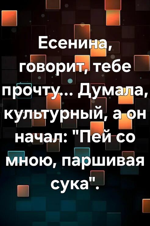 Есенина, говорит, тебе прочту... Думала, культурный, а он начал: 