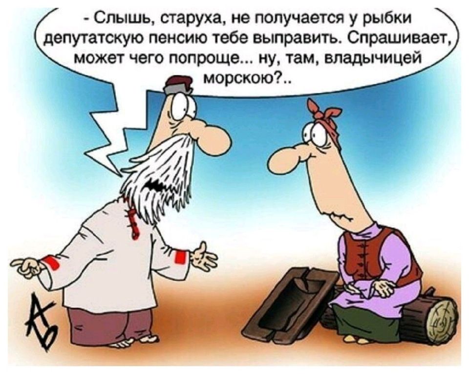 Слышь, старуха, не получается у рыбки депутатскую пенсию тебе выправить. Спрашивает, может чего попроще... ну, там, владычицей морскою?..