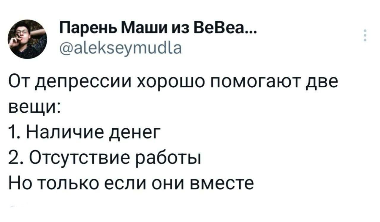 Парень Маши из BeBea... @alekseymudla От депрессии хорошо помогают две вещи: 1. Наличие денег 2. Отсутствие работы Но только если они вместе