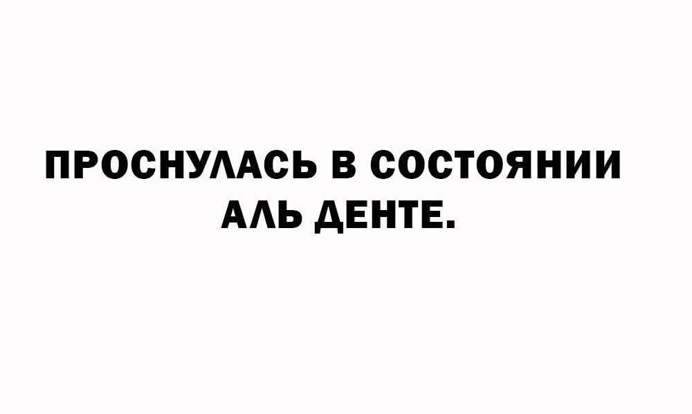 ПРОСНУЛАСЬ В СОСТОЯНИИ АЛЬ ДЕНТЕ.