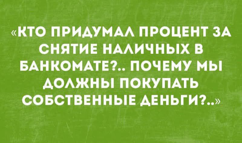 КТО ПРИДУМАЛ ПРОЦЕНТ ЗА СНЯТИЕ НАЛИЧНЫХ В БАНКОМАТЕ?.. ПОЧЕМУ МЫ ДОЛЖНЫ ПОКУПАТЬ СОБСТВЕННЫЕ ДЕНЬГИ?..»