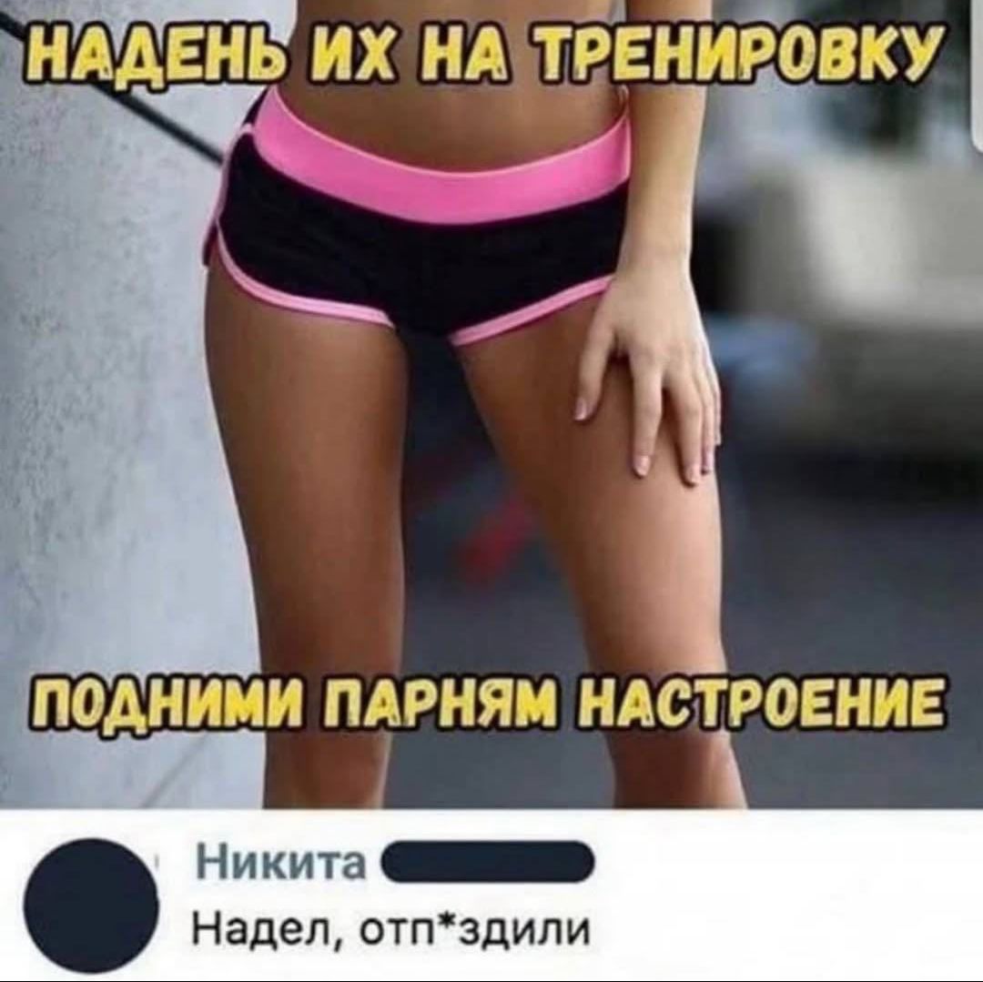 Надень их на тренировку. Подними парням настроение. Никита: Надел, отп*здили.