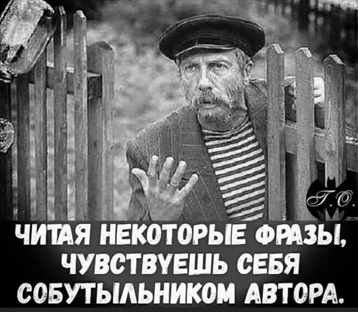 ЧИТАЯ НЕКОТОРЫЕ ФРАЗЫ, ЧУВСТВУЕШЬ СЕБЯ СОБУТЫЛЬНИКОМ АВТОРА.