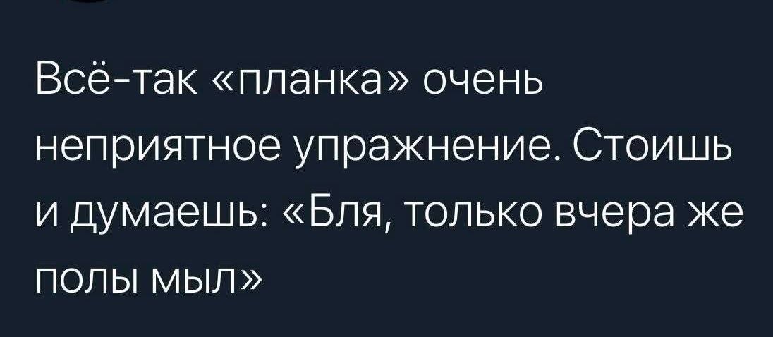 Всё-так «планка» очень неприятное упражнение. Стоишь и думаешь: «Бля, только вчера же полы мыл»