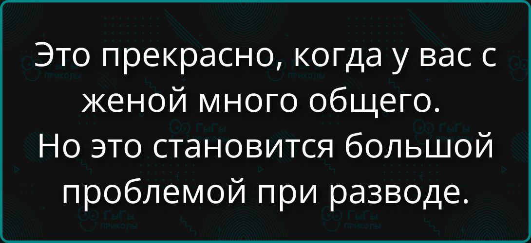 Это прекрасно, когда у вас с женой много общего. Но это становится большой проблемой при разводе.