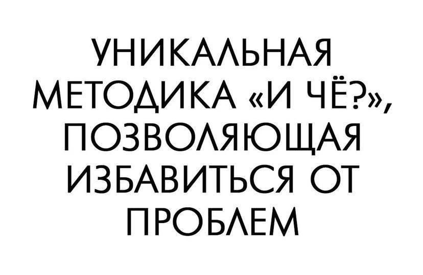 УНИКАЛЬНАЯ МЕТОДИКА «И ЧЁ?», ПОЗВОЛЯЮЩАЯ ИЗБАВИТЬСЯ ОТ ПРОБЛЕМ