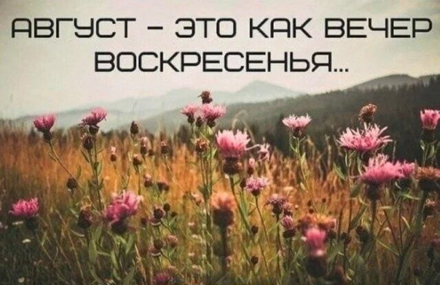 АВГУСТ - ЭТО КАК ВЕЧЕР ВОСКРЕСЕНЬЯ...