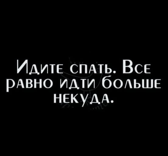 ИДИТЕ СПАТЬ. Все равно идти больше некуда.