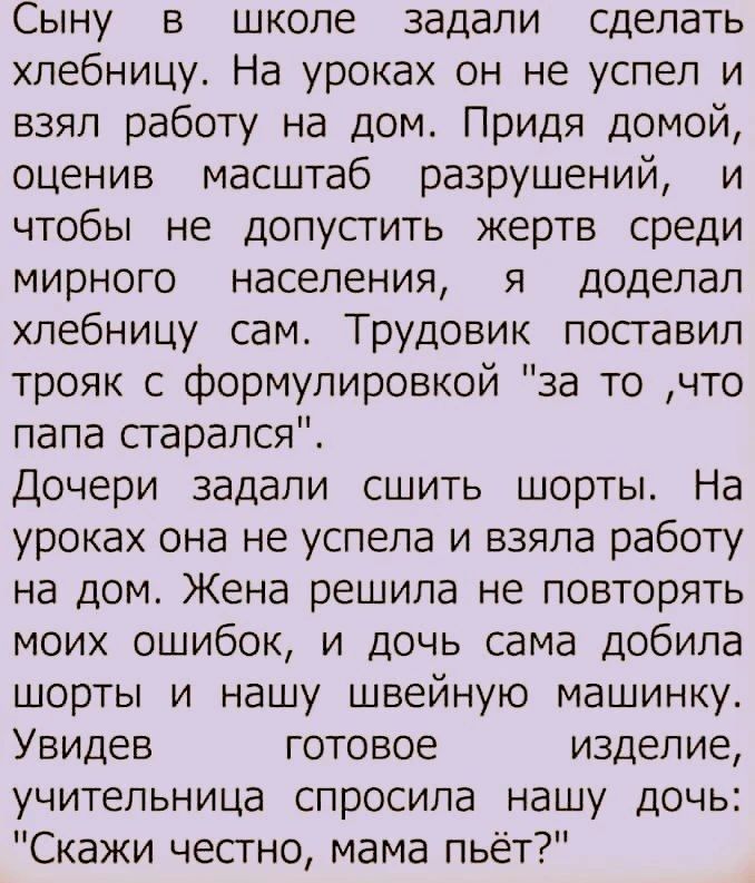 Сыну в школе задали сделать хлебницу. На уроках он не успел и взял работу на дом. Придя домой, оценив масштаб разрушений, и чтобы не допустить жертв среди мирного населения, я доделал хлебницу сам. Трудовик поставил трояк с формулировкой 