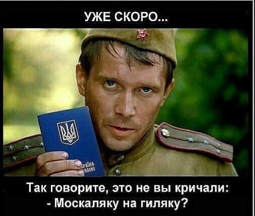 УЖЕ СКОРО... Так говорите, это не вы кричали: - Москаляку на гиляку?