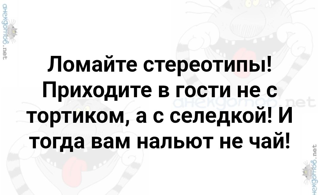 Ломайте стереотипы! Приходите в гости не с тортиком, а с селедкой! И тогда вам нальют не чай!