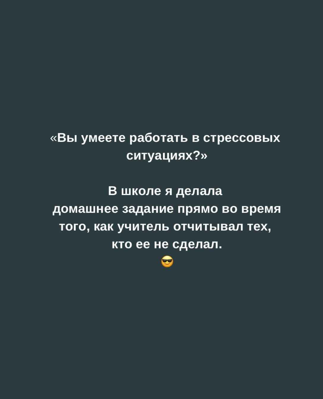 «Вы умеете работать в стрессовых ситуациях?» В школе я делала домашнее задание прямо во время того, как учитель отчитывал тех, кто ее не сделал. 😎