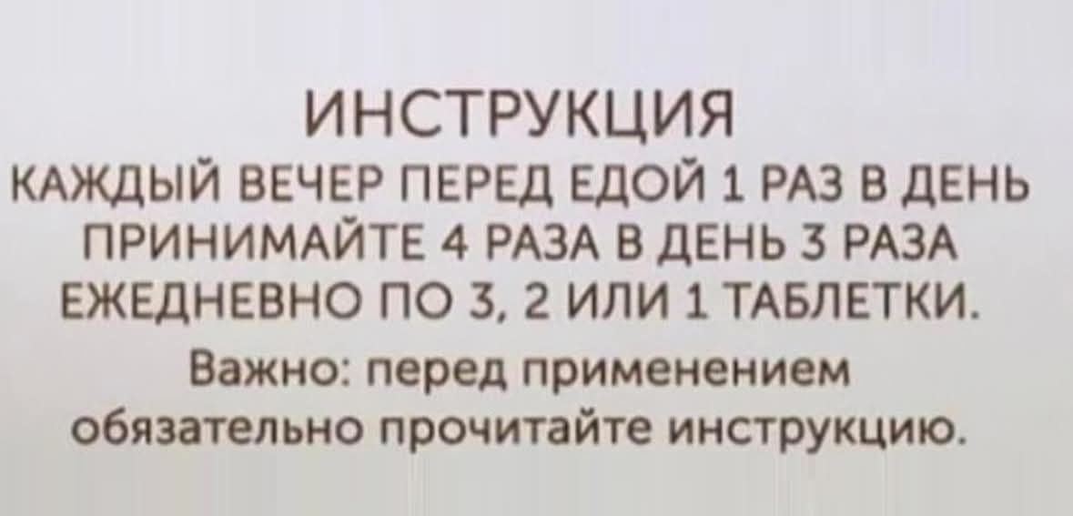ИНСТРУКЦИЯ
КАЖДЫЙ ВЕЧЕР ПЕРЕД ЕДОЙ 1 РАЗ В ДЕНЬ
ПРИНИМАЙТЕ 4 РАЗА В ДЕНЬ 3 РАЗА
ЕЖЕДНЕВНО ПО 3, 2 ИЛИ 1 ТАБЛЕТКИ.
Важно: перед применением
обязательно прочитайте инструкцию.