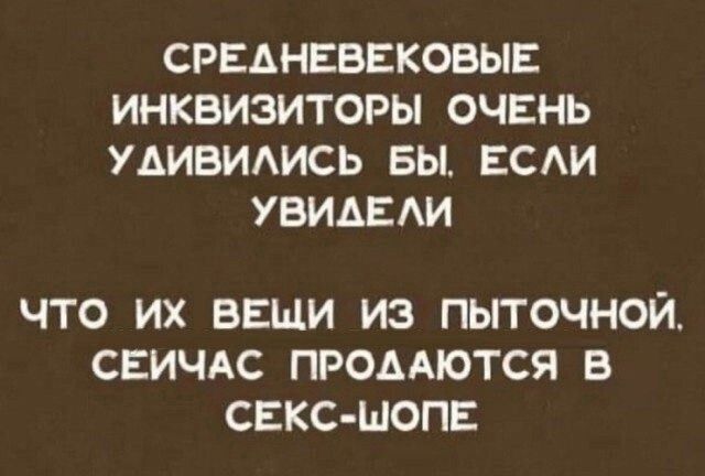 СРЕДНЕВЕКОВЫЕ ИНКВИЗИТОРЫ ОЧЕНЬ УДИВИЛИСЬ БЫ, ЕСЛИ УВИДЕЛИ ЧТО ИХ ВЕЩИ ИЗ ПЫТОЧНОЙ, СЕЙЧАС ПРОДАЮТСЯ В СЕКС-ШОПЕ