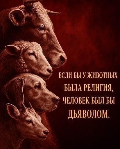 Если бы у животных была религия, человек был бы дьяволом.