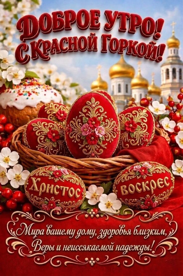 Доброе утро! С Красной Горкой! Христос Воскрес Мира вашему дому, здоровья близким, Веры и неиссякаемой надежды!
