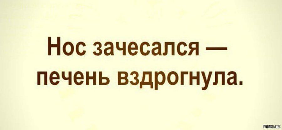Нос зачесался — печень вздрогнула.