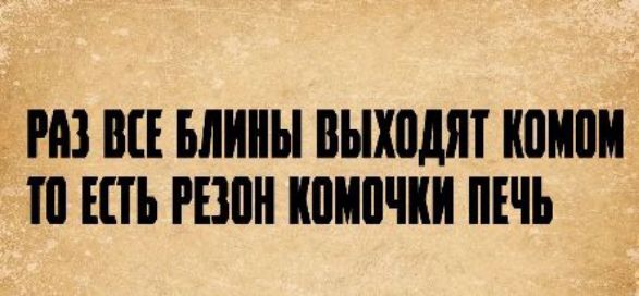 РАЗ ВСЕ БЛИНЫ ВЫХОДЯТ КОМОМ ТО ЕСТЬ РЕЗОН КОМОЧКИ ПЕЧЬ