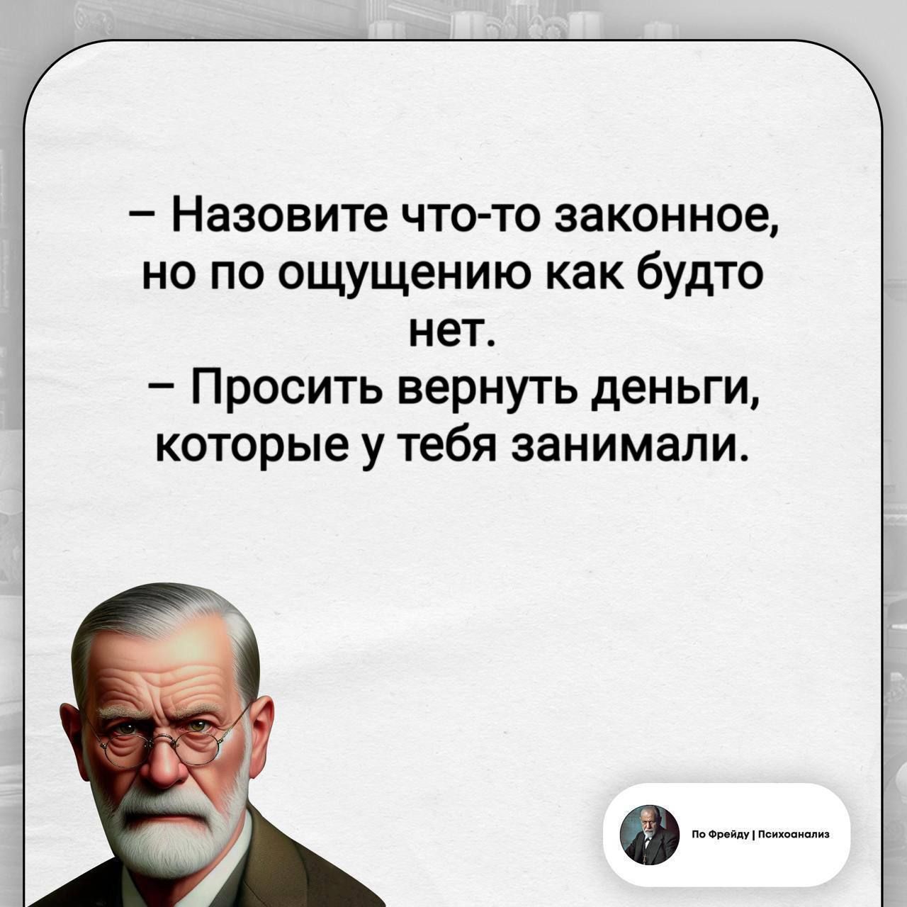- Назовите что-то законное, но по ощущению как будто нет.
- Просить вернуть деньги, которые у тебя занимали.
По Фрейду | Психоанализ