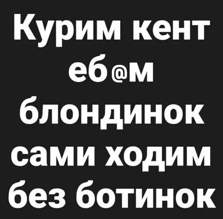 Курим кент еб@м блондинок сами ходим без ботинок