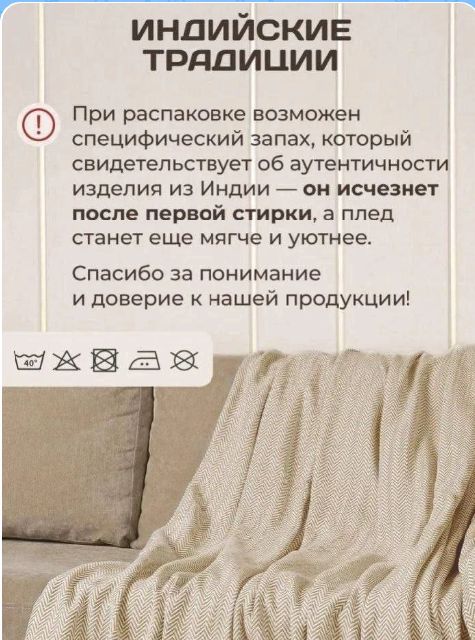 ИНДИЙСКИЕ ТРАДИЦИИ При распаковке возможен специфический запах, который свидетельствует об аутентичности изделия из Индии — он исчезнет после первой стирки, а плед станет еще мягче и уютнее. Спасибо за понимание и доверие к нашей продукции! (Символы ухода за тканью: стирка при 40 градусах, не отбеливать, не сушить в машине, гладить при низкой