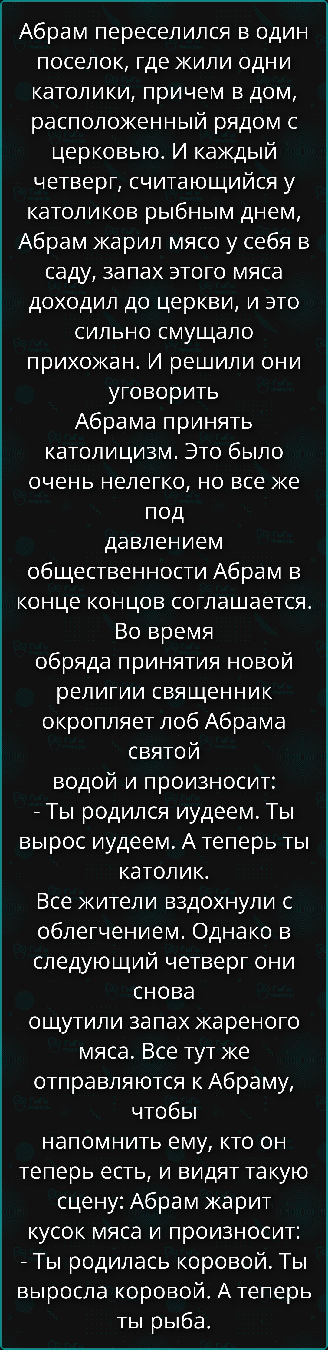 Абрам переселился в один поселок, где жили одни католики, причем в дом, расположенный рядом с церковью. И каждый четверг, считающийся у католиков рыбным днем, Абрам жарил мясо у себя в саду, запах этого мяса доходил до церкви, и это сильно смущало прихожан. И решили они уговорить Абрама принять католицизм. Это было очень нелегко, но все же под